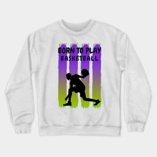 Born to Play Basketball Crewneck Sweatshirt